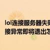 lol连接服务器失败请检查你的网络是什么原因（lol服务器连接异常即将退出怎么解决）