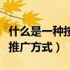 什么是一种按效果付费的网络推广方式（网络推广方式）