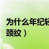 为什么年纪轻颈纹那么深（很年轻为什么就有颈纹）
