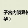 子宫内膜异位性不孕治疗（子宫内膜异位性不孕）