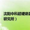 沈阳中科超硬磨具磨削研究所电话（沈阳中科超硬磨具磨削研究所）