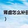 肾虚怎么补回来吃什么药（肾虚了怎么补回来）