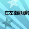 左左街能赚钱吗（左左街一天能赚多少k）
