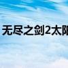 无尽之剑2太阳剑伤害低（无尽之剑2太阳剑）