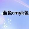 蓝色cmyk色值为多少（蓝色cmyk色值表）