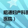 昭通妇产科医院在线咨询（昭通最好的妇产科医院）