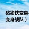 猪猪侠变身小英雄8（猪猪侠之变身小英雄9变身战队）