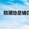 防潮垫是铺在帐篷外面还是里面（防潮垫）