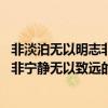 非淡泊无以明志非宁静无以致远出自哪里（非淡泊无以明志 非宁静无以致远的意思）