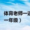 体育老师一边一边造句一年级(一边一边造句一年级) 体育老师一边一边造句一年级(一边一边造句一年级)