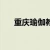 重庆瑜伽教练培训要多久（重庆瑜伽）