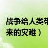 战争给人类带来的灾难和伤亡（战争给人类带来的灾难）