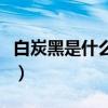 白炭黑是什么东西是危险品吗（白炭黑是什么）
