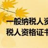 一般纳税人资格证书是什么样的图片(一般纳税人资格证书) 一般纳税人资格证书是什么样的图片(一般纳税人资格证书)