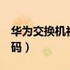 华为交换机初始密码6位（华为交换机初始密码）