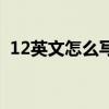 12英文怎么写单词怎么读(12英文怎么写) 12英文怎么写单词怎么读(12英文怎么写)