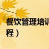 餐饮管理培训课程心得感受（餐饮管理培训课程）