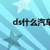 ds什么汽车品牌（ds汽车是什么牌子）