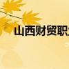 山西财贸职业技术学院地址（山西财贸）