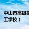 中山市高级技工学校招生简章(中山市高级技工学校) 中山市高级技工学校招生简章(中山市高级技工学校)