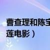 曹查理和陈宝莲电影全集国语（曹查理和陈宝莲电影）