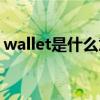 wallet是什么意思中文(wallet是什么意思) wallet是什么意思中文(wallet是什么意思)