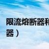 限流熔断器和非限流熔断器的区别（限流熔断器）