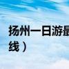 扬州一日游最佳路线攻略（扬州一日游最佳路线）