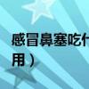 感冒鼻塞吃什么药见效（感冒鼻塞吃什么药管用）