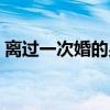 离过一次婚的男人心态（离过一次婚的男人）
