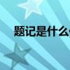 题记是什么作文都能用吗（题记是什么）