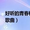 好听的青春校园歌曲2023（好听的青春校园歌曲）