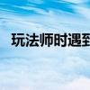 玩法师时遇到对面的控制英雄很多（玩法）