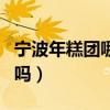 宁波年糕团哪里有卖（宁波年糕网上可以买到吗）