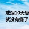 戒烟10天复吸一支等于没戒吗（戒烟几天后就没有瘾了）