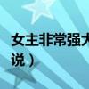 女主非常强大的穿越小说（女主很强的穿越小说）