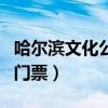 哈尔滨文化公园门票多少钱（哈尔滨文化公园门票）