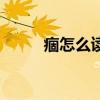 痼怎么读拼音怎么写（痼怎么读）