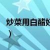 炒菜用白醋好还是陈醋好（白醋好还是陈醋好）