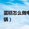 蛋糕怎么做电饭锅蒸蛋糕（蛋糕怎么做用电饭锅）