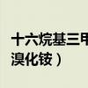 十六烷基三甲基溴化铵缩写（十六烷基三甲基溴化铵）