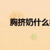 胸挤奶什么症状（怎样挤胸沟教学视频）