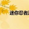 迷你忍者游戏攻略（迷你忍者 攻略）