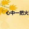心中一把火张杰歌词(心中一把火歌词) 心中一把火张杰歌词(心中一把火歌词)