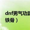 dnf男气功武器打什么宝珠（dnf男气功钢筋铁骨）
