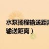 水泵扬程输送距离和弯头之间的关系怎么计算（水泵扬程与输送距离）