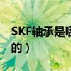 SKF轴承是哪个国家的（nsk轴承是哪个国家的）
