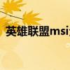 英雄联盟msi全称是啥（英雄联盟msi全称）