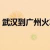 武汉到广州火车卧铺票价（武汉到广州火车）