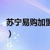 苏宁易购加盟需要多少钱（苏宁易购加盟条件）